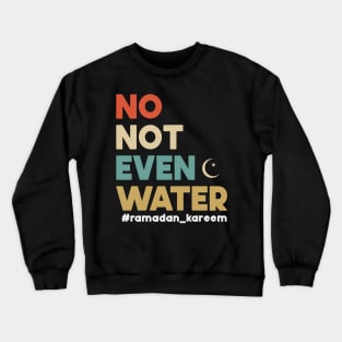 No Not Even Water Ramadan Kareem For muslim Fasting Crewneck Sweatshirt